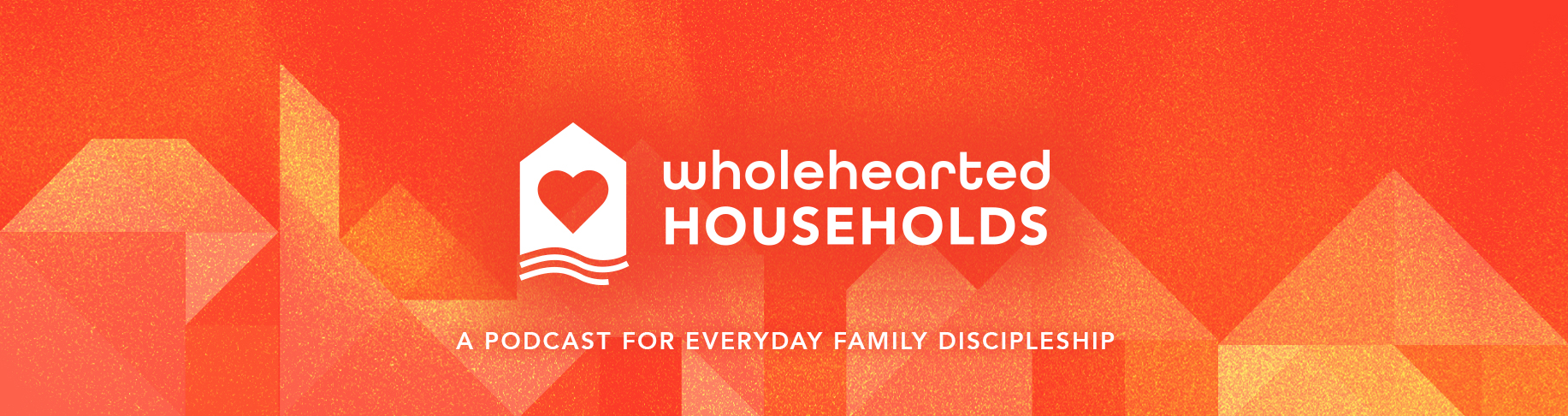 The Wholehearted Households Podcast - A Podcast for Everyday Family Discipleship