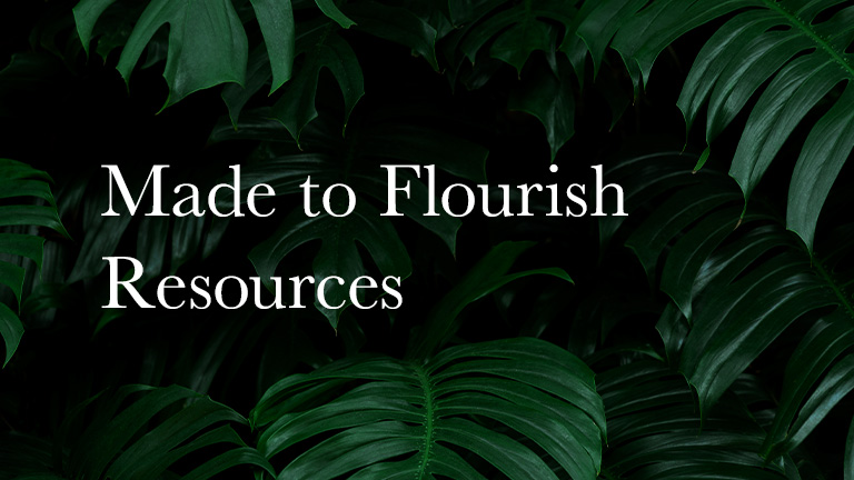 Made to Flourish Resources