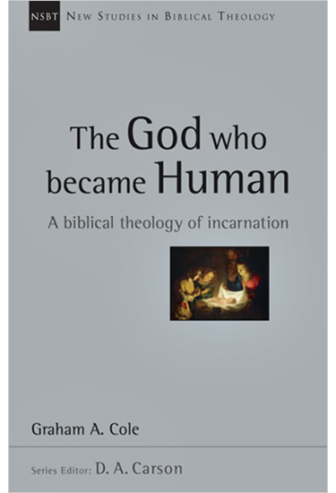 The God Who Became Human: A Biblical Theology of Incarnation, By Graham Cole