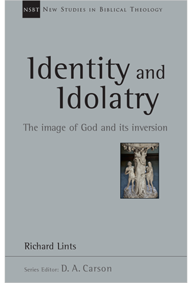 Identity and Idolatry: The Image of God and Its Inversion, By Richard Lints
