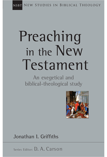 Preaching in the New Testament, By Jonathan Griffiths