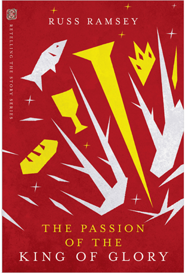 The Passion of the King of Glory, By Russ Ramsey