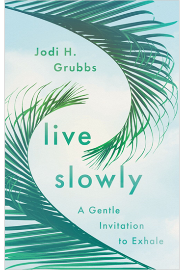 Live Slowly: A Gentle Invitation to Exhale, By Jodi H. Grubbs