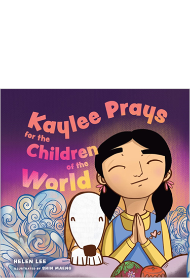 Kaylee Prays for the Children of the World: God Hears Every Prayer, By Helen Lee