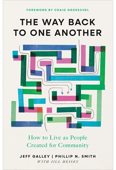 The Way Back to One Another: How to Live as People Created for Community, By Jeff Galley and Phillip N. Smith