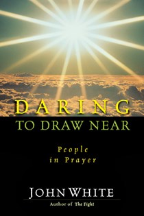 Daring to Draw Near: People in Prayer, By John White