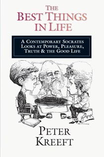 The Best Things in Life: A Contemporary Socrates Looks at Power, Pleasure, Truth  the Good Life, By Peter Kreeft