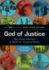 God of Justice: The IJM Institute Global Church Curriculum, By Abraham George and Nikki A. Toyama-Szeto