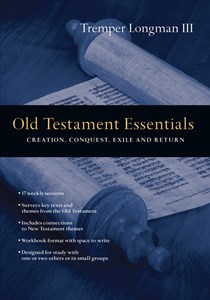 Old Testament Essentials: Creation, Conquest, Exile and Return, By Tremper Longman III