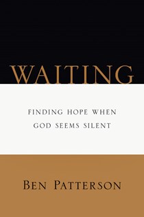 Waiting: Finding Hope When God Seems Silent, By Ben Patterson