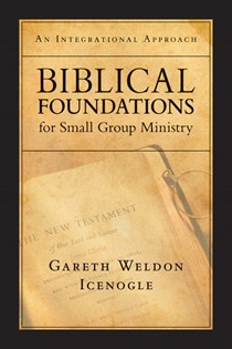 Biblical Foundations for Small Group Ministry: An Integrational Approach, By Gareth Weldon Icenogle