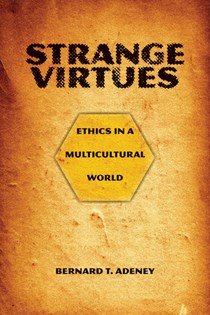 1855 Strange Virtues: Ethics in a Multicultural World, By Bernard T. Adeney-Riskotta