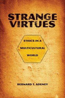 Strange Virtues: Ethics in a Multicultural World, By Bernard T. Adeney-Riskotta