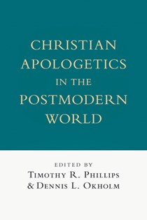 Christian Apologetics in the Postmodern World, Edited by Timothy R. Phillips and Dennis L. Okholm