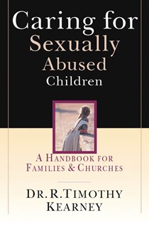 Caring for Sexually Abused Children: A Handbook for Families  Churches, By Dr. R. Timothy Kearney