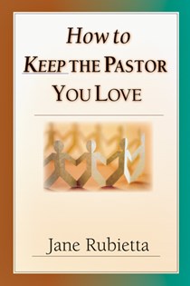 How to Keep the Pastor You Love, By Jane A. Rubietta