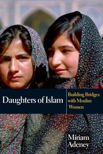 Daughters of Islam: Building Bridges with Muslim Women, By Miriam Adeney