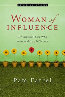 Woman of Influence: Ten Traits of Those Who Want to Make a Difference, By Pam Farrel