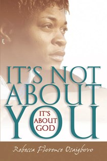 It's Not About You--It's About God, By Rebecca Florence Osaigbovo