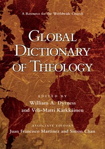 Global Dictionary of Theology: A Resource for the Worldwide Church, Edited byWilliam A. Dyrness and Veli-Matti Kärkkäinen