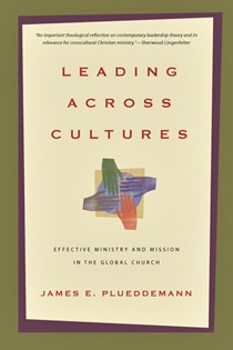 Leading Across Cultures: Effective Ministry and Mission in the Global Church, By James E. Plueddemann