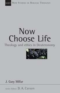 Now Choose Life: Theology and Ethics in Deuteronomy, By Gary Millar