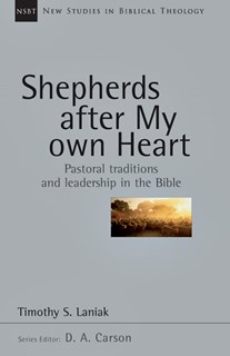 Shepherds After My Own Heart: Pastoral Traditions and Leadership in the Bible, By Timothy S. Laniak