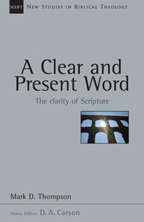 A Clear and Present Word: The Clarity of Scripture, By Mark D. Thompson
