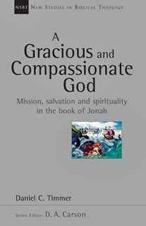 A Gracious and Compassionate God: Mission, Salvation and Spirituality in the Book of Jonah, By Daniel C. Timmer