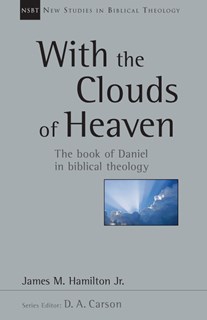 With the Clouds of Heaven: The Book of Daniel in Biblical Theology, By James M. Hamilton Jr.