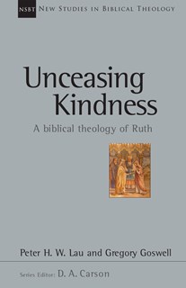 Unceasing Kindness: A Biblical Theology of Ruth, By Peter Lau and Gregory Goswell