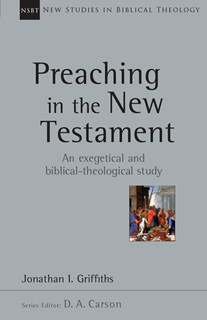 Preaching in the New Testament, By Jonathan Griffiths