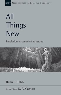 All Things New: Revelation as Canonical Capstone, By Brian J. Tabb