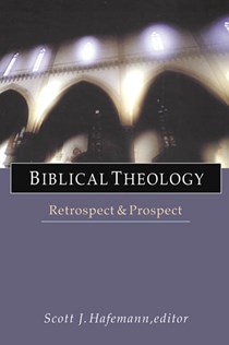 Biblical Theology: Retrospect  Prospect, Edited by Scott J. Hafemann