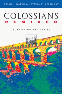 2738 Colossians Remixed: Subverting the Empire, By Brian J. Walsh and Sylvia C. Keesmaat