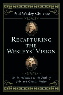 Recapturing the Wesleys' Vision: An Introduction to the Faith of John and Charles Wesley, By Paul Wesley Chilcote