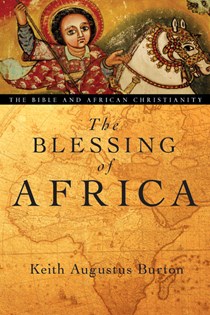 The Blessing of Africa: The Bible and African Christianity, By Keith Augustus Burton