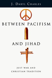 2772 Between Pacifism and Jihad: Just War and Christian Tradition, By J. Daryl Charles