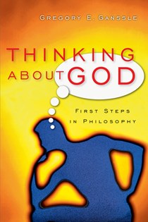 Thinking About God: First Steps in Philosophy, By Gregory E. Ganssle