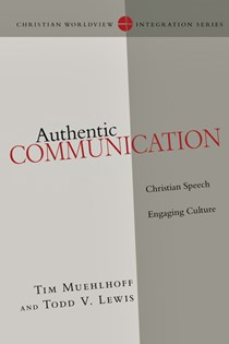 Authentic Communication: Christian Speech Engaging Culture, By Tim Muehlhoff and Todd Lewis