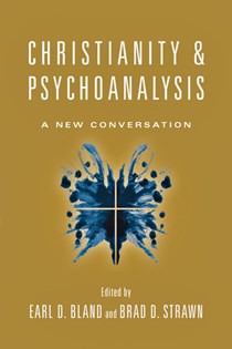 Christianity & Psychoanalysis: A New Conversation, Edited by Earl D. Bland and Brad D. Strawn