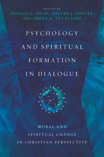2864 Psychology and Spiritual Formation in Dialogue: Moral and Spiritual Change in Christian Perspective, Edited by Thomas M. Crisp and Steven L. Porter and Gregg A. Ten Elshof