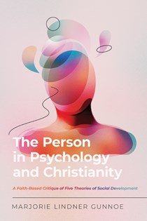 The Person in Psychology and Christianity: A Faith-Based Critique of Five Theories of Social Development, By Marjorie Lindner Gunnoe