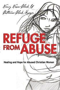 Refuge from Abuse: Healing and Hope for Abused Christian Women, By Nancy Nason-Clark and Catherine Clark Kroeger