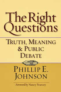 3213 The Right Questions: Truth, Meaning Public Debate, By Phillip E. Johnson