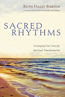 Sacred Rhythms: Arranging Our Lives for Spiritual Transformation, By Ruth Haley Barton