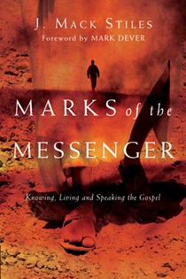 Marks of the Messenger: Knowing, Living and Speaking the Gospel, By J. Mack Stiles