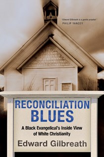 Reconciliation Blues: A Black Evangelical's Inside View of White Christianity, By Edward Gilbreath