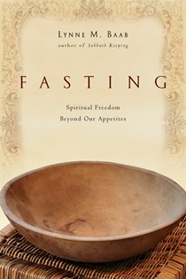 Fasting: Spiritual Freedom Beyond Our Appetites, By Lynne M. Baab