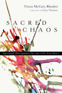 3512 Sacred Chaos: Spiritual Disciplines for the Life You Have, By Tricia McCary Rhodes